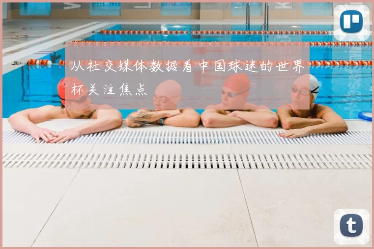 从社交媒体数据看中国球迷的世界杯关注焦点
